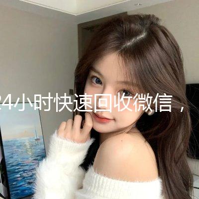 24小时快速回收微信,秒结平台让您轻松变现!
